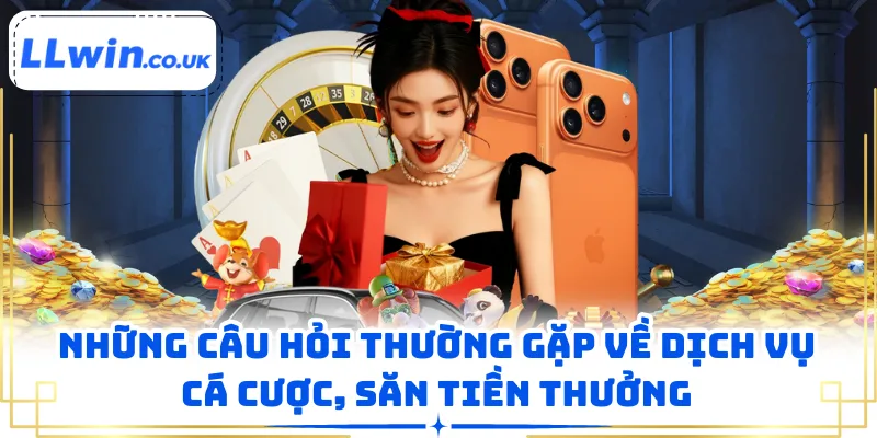 Những câu hỏi thường gặp về dịch vụ cá cược, săn tiền thưởng